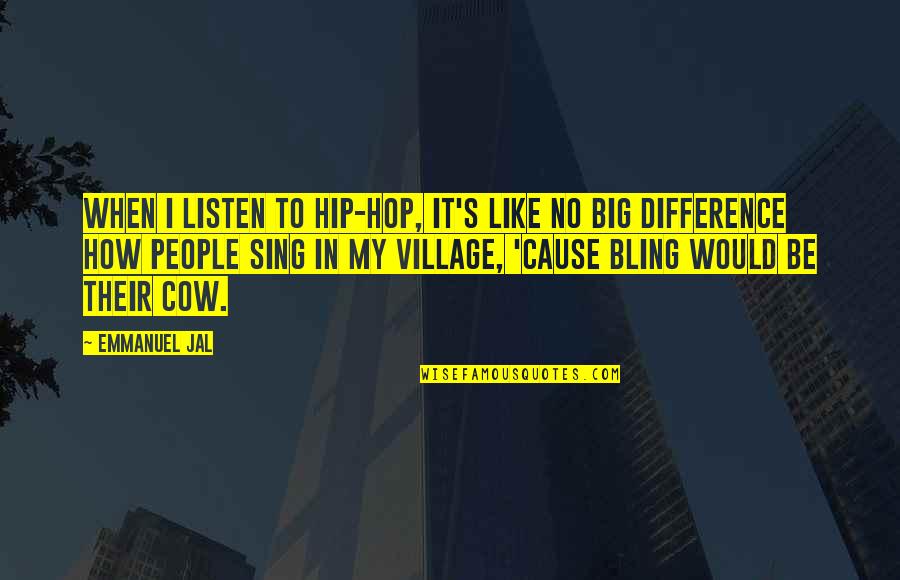 Village Quotes By Emmanuel Jal: When I listen to hip-hop, it's like no