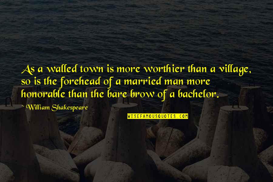 Village Quotes By William Shakespeare: As a walled town is more worthier than