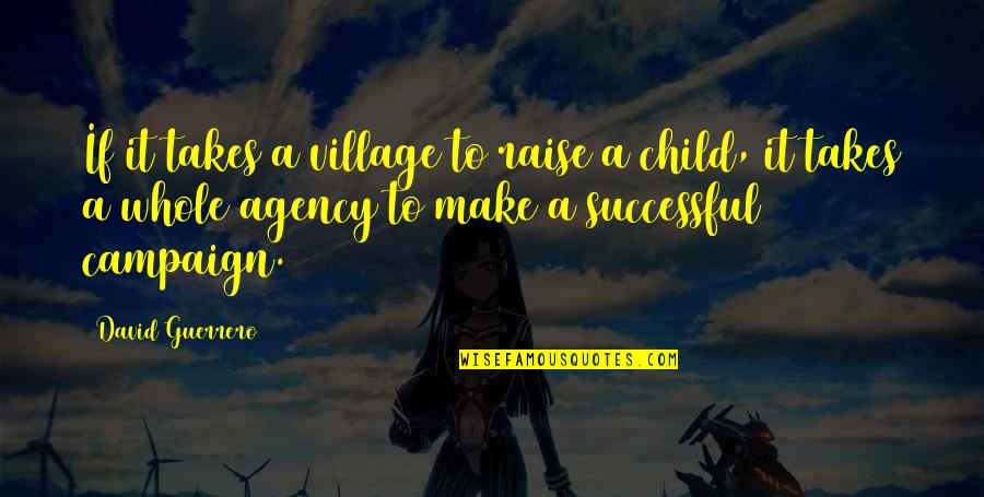 Village To Raise A Child Quotes By David Guerrero: If it takes a village to raise a