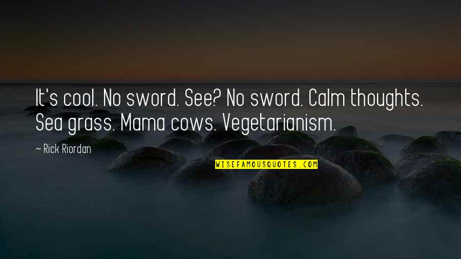 Village Uprooted Quotes By Rick Riordan: It's cool. No sword. See? No sword. Calm