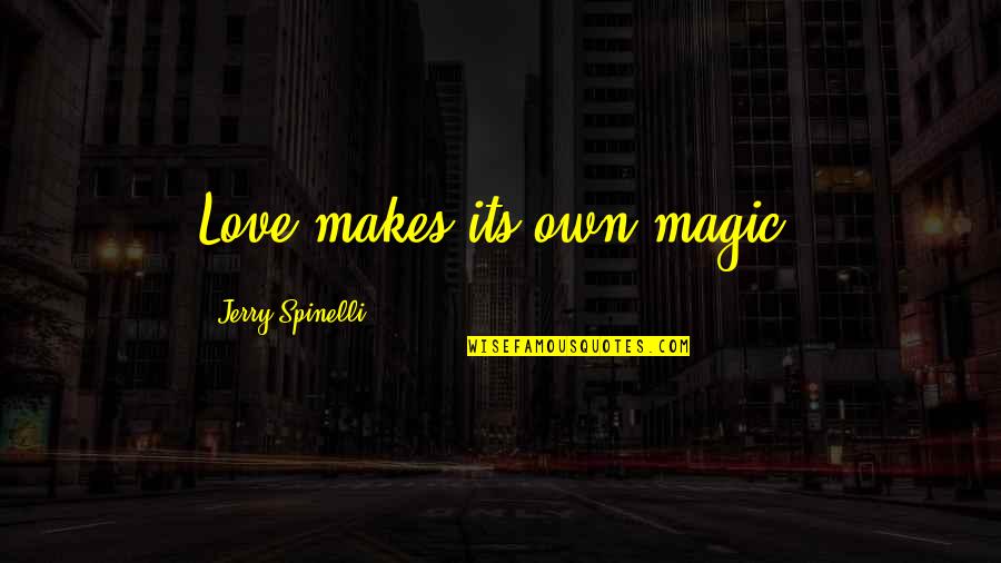 Villagers Funny Quotes By Jerry Spinelli: Love makes its own magic.