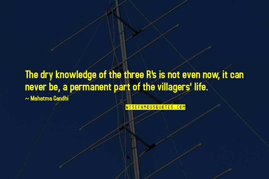 Villagers Life Quotes By Mahatma Gandhi: The dry knowledge of the three R's is