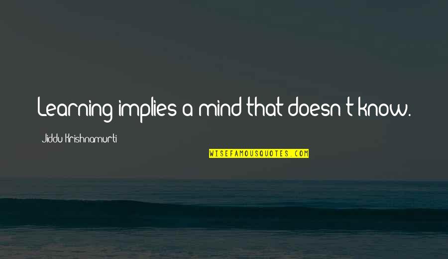 Villageyogasantacruz Quotes By Jiddu Krishnamurti: Learning implies a mind that doesn't know.