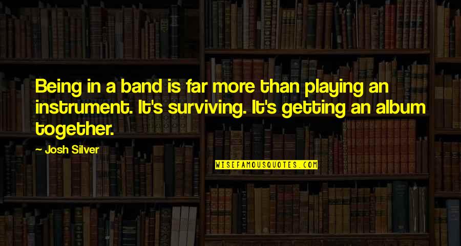 Villageyogasantacruz Quotes By Josh Silver: Being in a band is far more than
