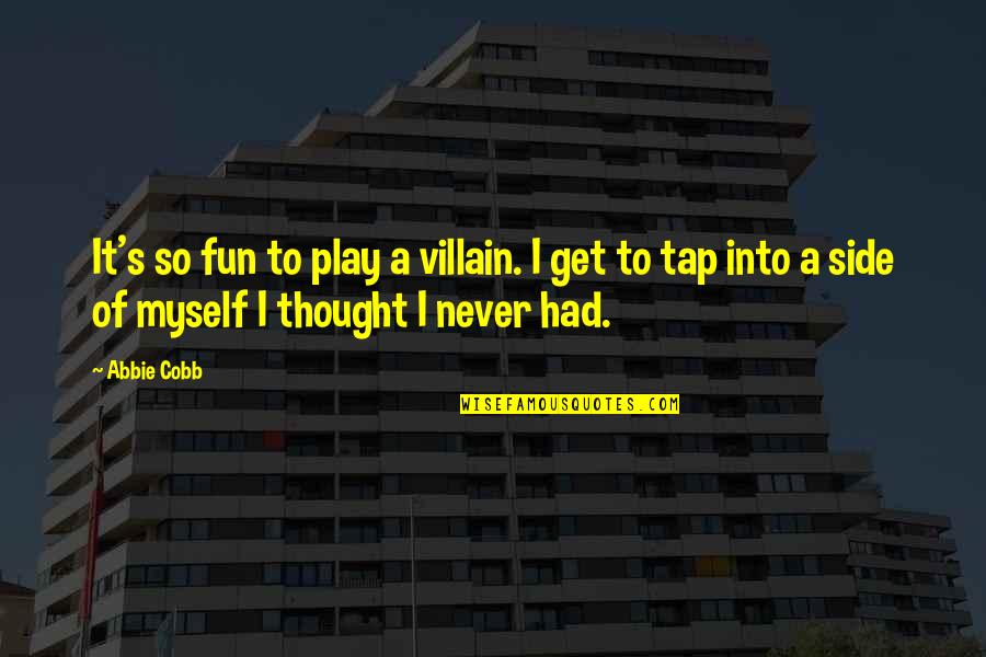 Villain Quotes By Abbie Cobb: It's so fun to play a villain. I