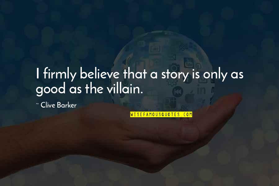Villain Quotes By Clive Barker: I firmly believe that a story is only