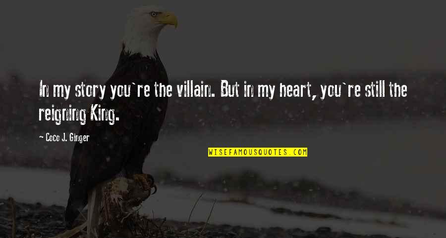 Villain Quotes By Coco J. Ginger: In my story you're the villain. But in