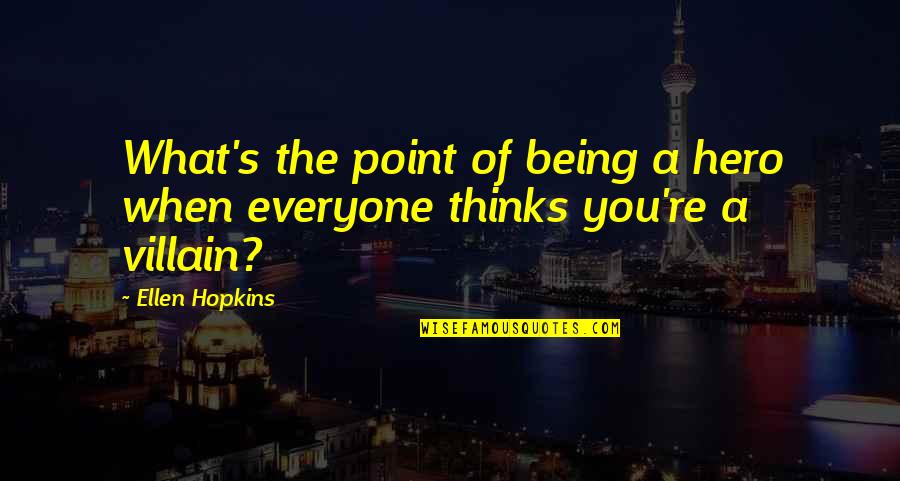 Villain Quotes By Ellen Hopkins: What's the point of being a hero when