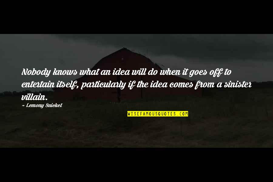 Villain Quotes By Lemony Snicket: Nobody knows what an idea will do when