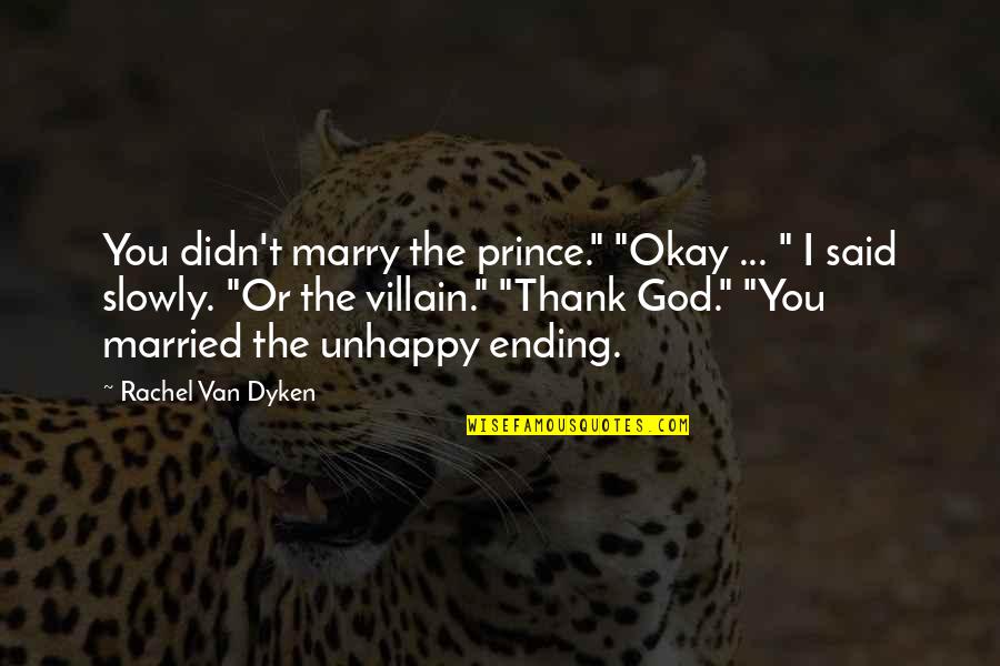 Villain Quotes By Rachel Van Dyken: You didn't marry the prince." "Okay ... "