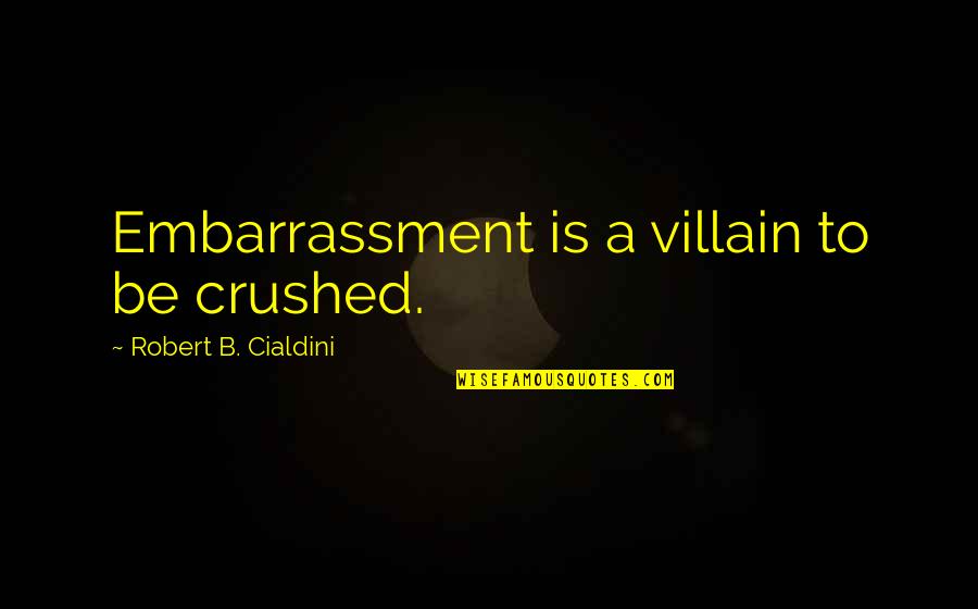 Villain Quotes By Robert B. Cialdini: Embarrassment is a villain to be crushed.
