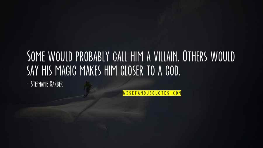 Villain Quotes By Stephanie Garber: Some would probably call him a villain. Others