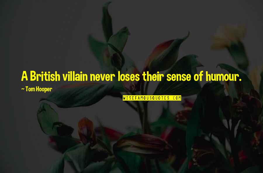 Villain Quotes By Tom Hooper: A British villain never loses their sense of