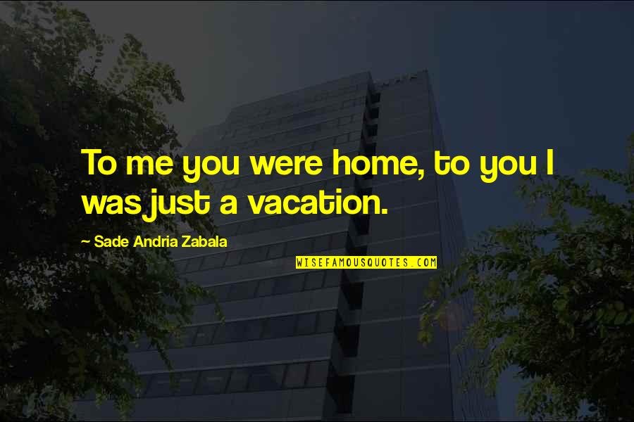Villain Skull Quotes By Sade Andria Zabala: To me you were home, to you I