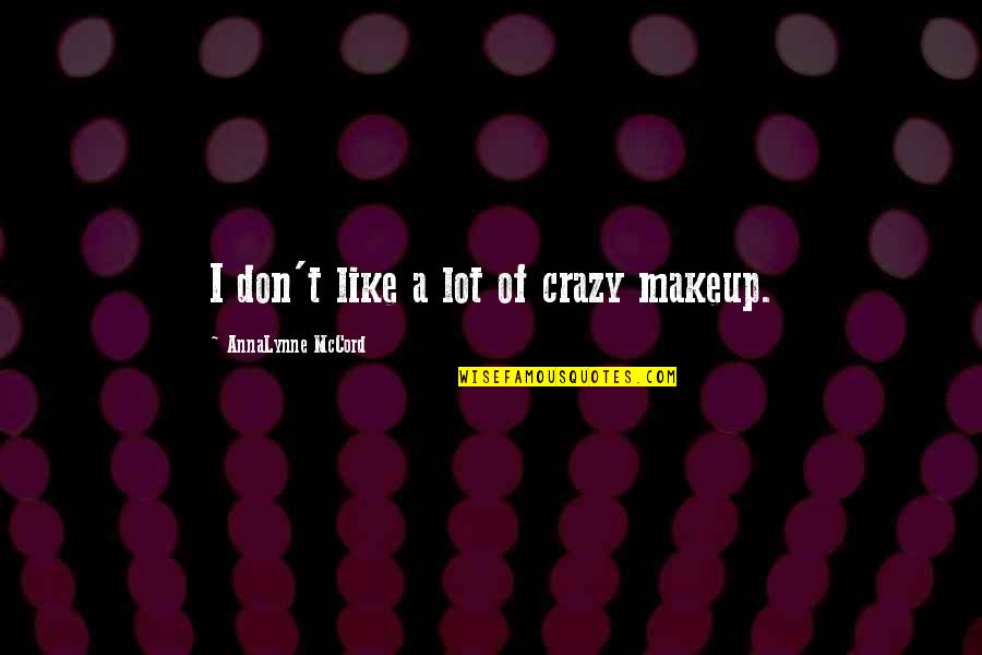 Villainous Characters Quotes By AnnaLynne McCord: I don't like a lot of crazy makeup. Villainous Characters Quotes By AnnaLynne McCord: I don't like a lot of crazy makeup.