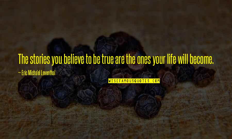 Villainous Characters Quotes By Eric Micha'el Leventhal: The stories you believe to be true are Villainous Characters Quotes By Eric Micha'el Leventhal: The stories you believe to be true are
