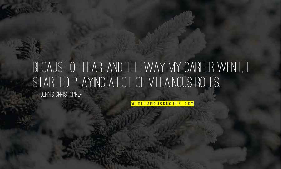 Villainous Quotes By Dennis Christopher: Because of fear, and the way my career