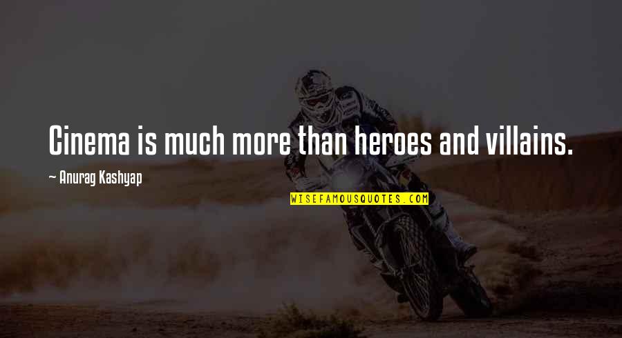 Villains And Heroes Quotes By Anurag Kashyap: Cinema is much more than heroes and villains. Villains And Heroes Quotes By Anurag Kashyap: Cinema is much more than heroes and villains.