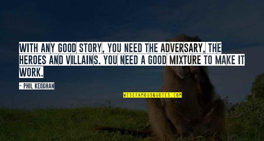 Villains And Heroes Quotes By Phil Keoghan: With any good story, you need the adversary, Villains And Heroes Quotes By Phil Keoghan: With any good story, you need the adversary,