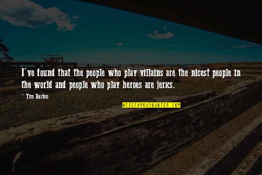 Villains And Heroes Quotes By Tim Burton: I've found that the people who play villains Villains And Heroes Quotes By Tim Burton: I've found that the people who play villains