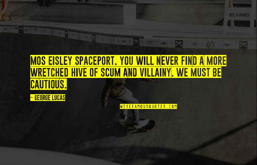 Villainy And Scum Quotes By George Lucas: Mos Eisley spaceport. You will never find a