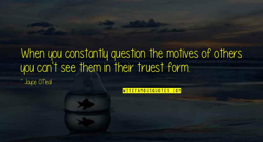 Villaire Group Quotes By Jayce O'Neal: When you constantly question the motives of others Villaire Group Quotes By Jayce O'Neal: When you constantly question the motives of others