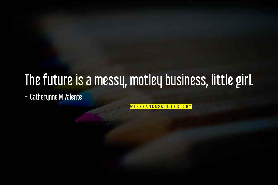 Villalba Menu Quotes By Catherynne M Valente: The future is a messy, motley business, little