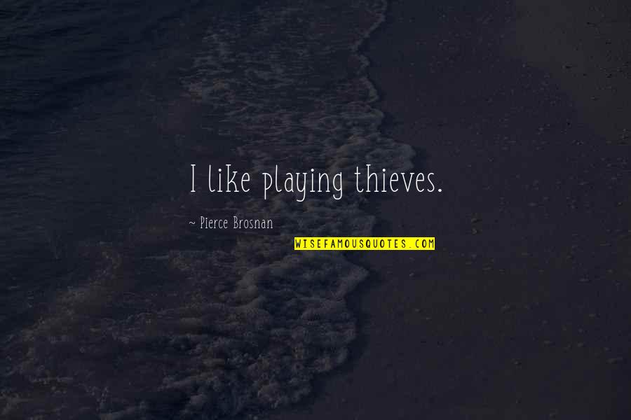 Villallar Quotes By Pierce Brosnan: I like playing thieves. Villallar Quotes By Pierce Brosnan: I like playing thieves.
