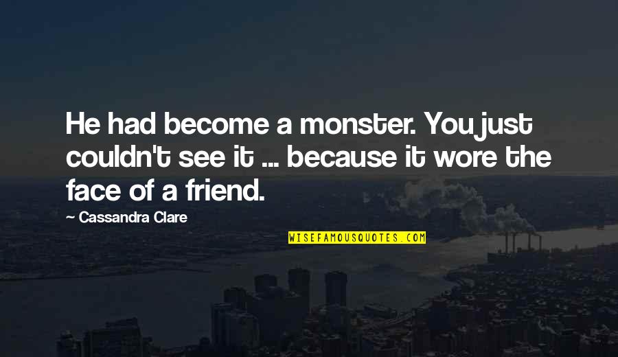 Villalpando Apocalypse Quotes By Cassandra Clare: He had become a monster. You just couldn't Villalpando Apocalypse Quotes By Cassandra Clare: He had become a monster. You just couldn't