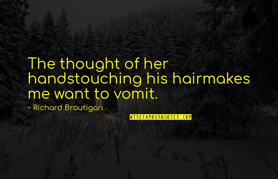 Villalpando Apocalypse Quotes By Richard Brautigan: The thought of her handstouching his hairmakes me Villalpando Apocalypse Quotes By Richard Brautigan: The thought of her handstouching his hairmakes me
