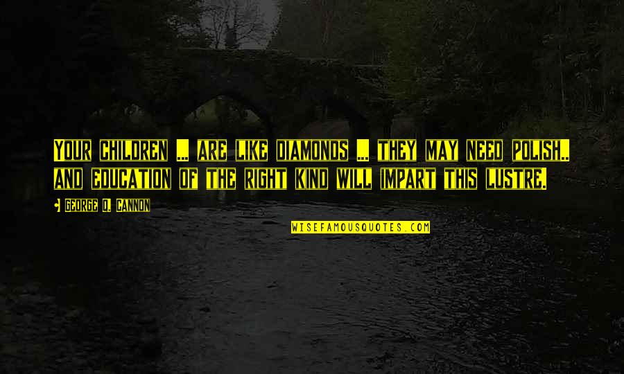 Villalpando Hernan Quotes By George Q. Cannon: Your children ... are like diamonds ... they Villalpando Hernan Quotes By George Q. Cannon: Your children ... are like diamonds ... they