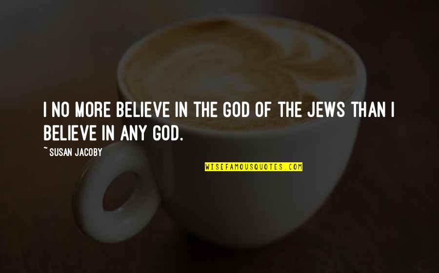 Villamayor Rosemarie Quotes By Susan Jacoby: I no more believe in the God of