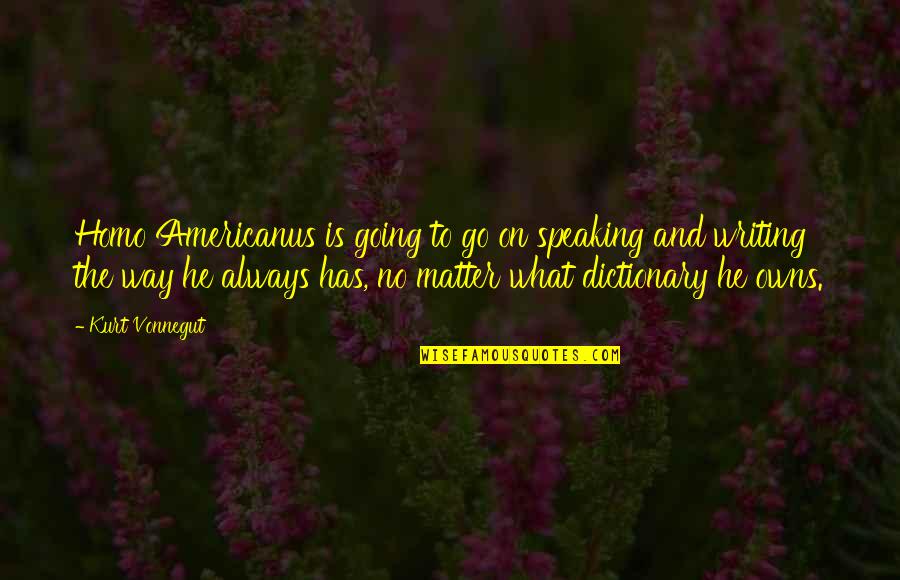 Villamizar Juan Quotes By Kurt Vonnegut: Homo Americanus is going to go on speaking