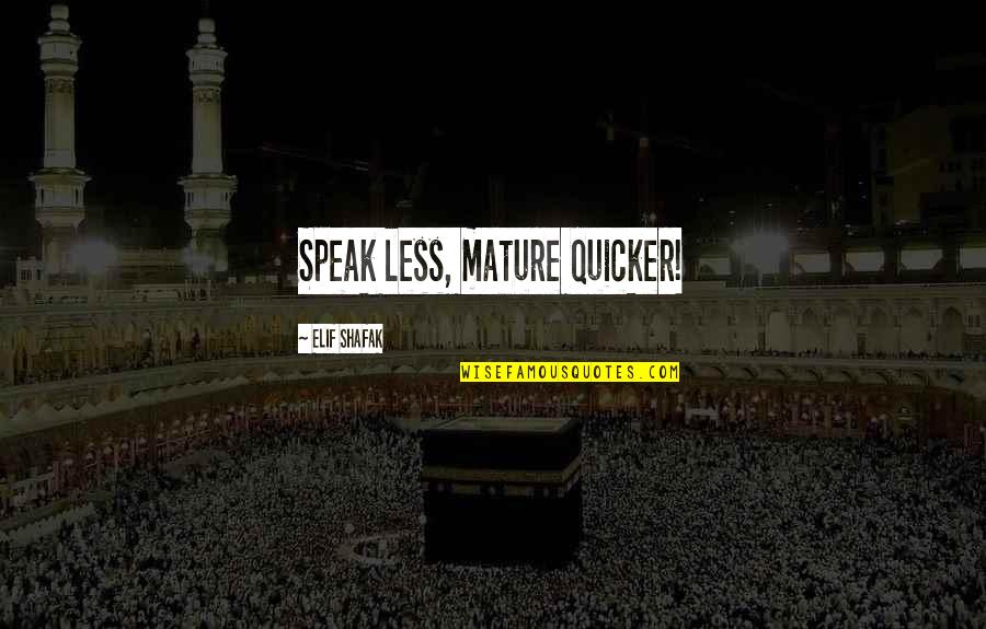 Villanelles Apartment Quotes By Elif Shafak: Speak less, mature quicker!