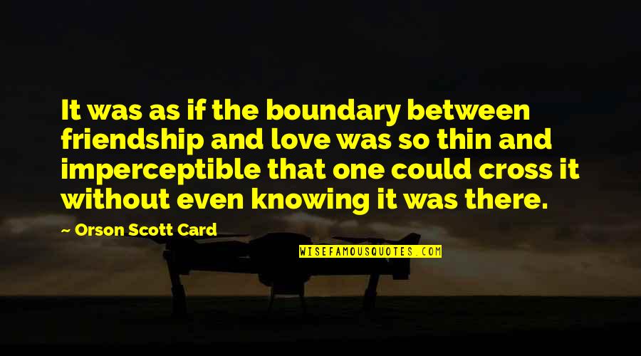 Villanos Pocatello Quotes By Orson Scott Card: It was as if the boundary between friendship Villanos Pocatello Quotes By Orson Scott Card: It was as if the boundary between friendship