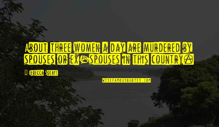 Villanos Pocatello Quotes By Rebecca Solnit: About three women a day are murdered by