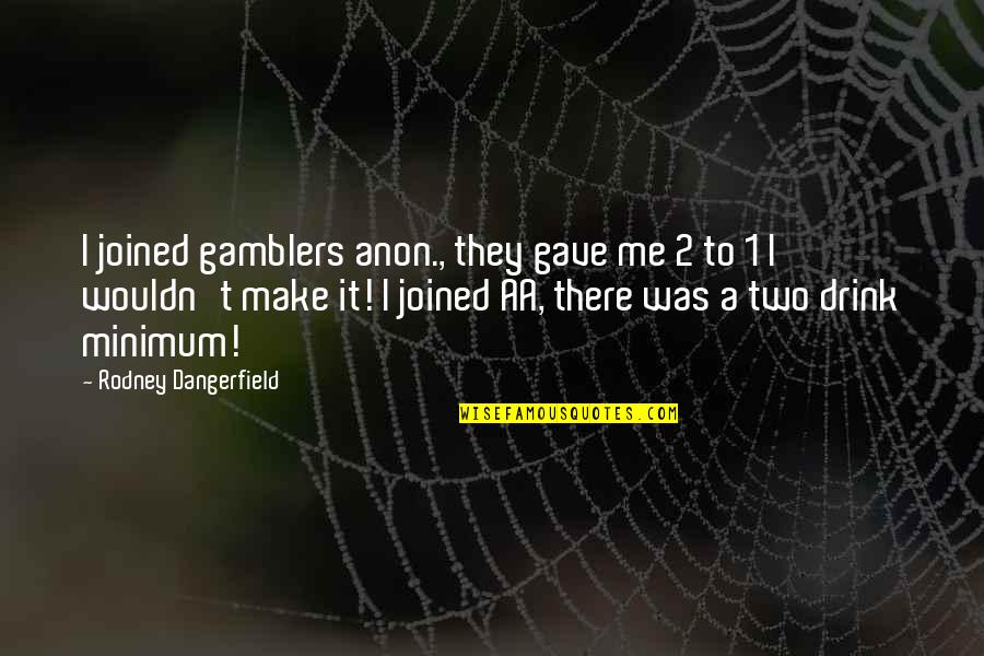 Villanos Pocatello Quotes By Rodney Dangerfield: I joined gamblers anon., they gave me 2 Villanos Pocatello Quotes By Rodney Dangerfield: I joined gamblers anon., they gave me 2