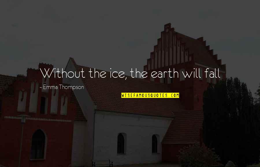 Villans Quotes By Emma Thompson: Without the ice, the earth will fall