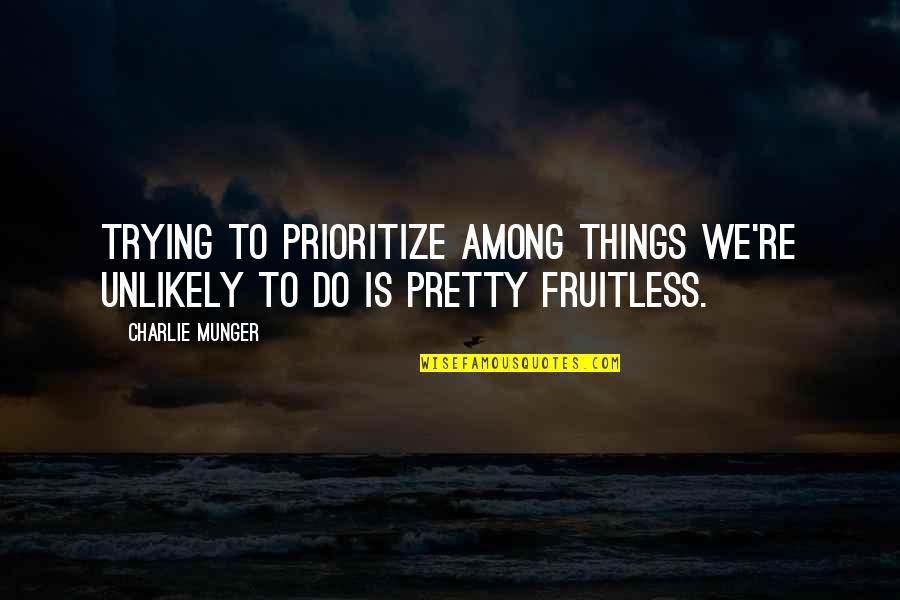 Villanueva Quotes By Charlie Munger: Trying to prioritize among things we're unlikely to