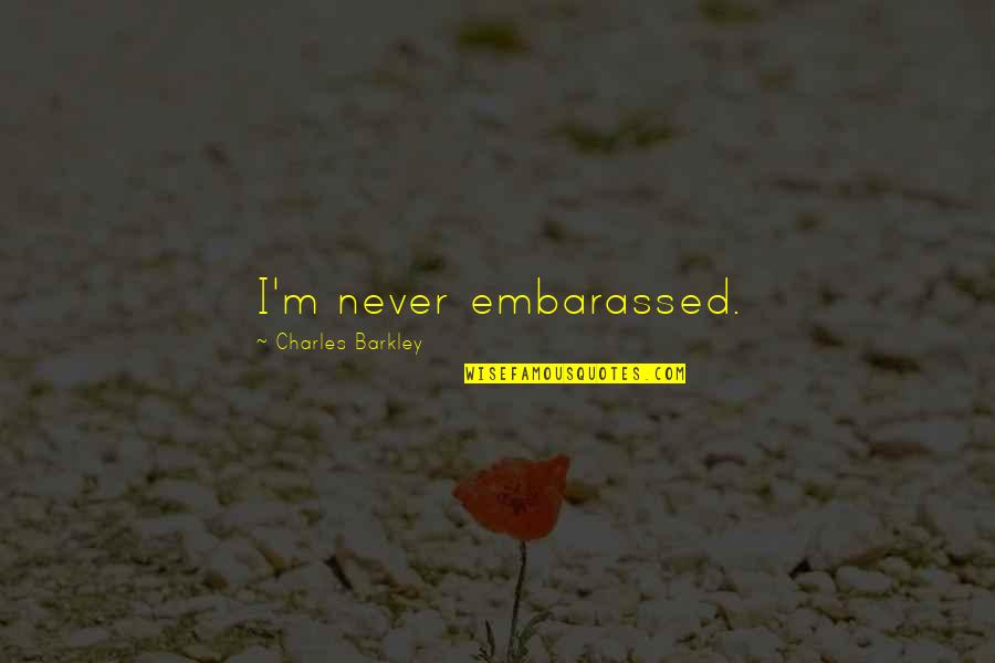 Villanyp Sztor Quotes By Charles Barkley: I'm never embarassed. Villanyp Sztor Quotes By Charles Barkley: I'm never embarassed.