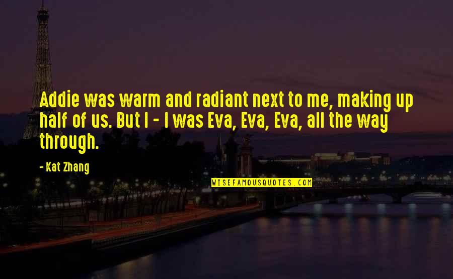 Villanyp Sztor Quotes By Kat Zhang: Addie was warm and radiant next to me, Villanyp Sztor Quotes By Kat Zhang: Addie was warm and radiant next to me,
