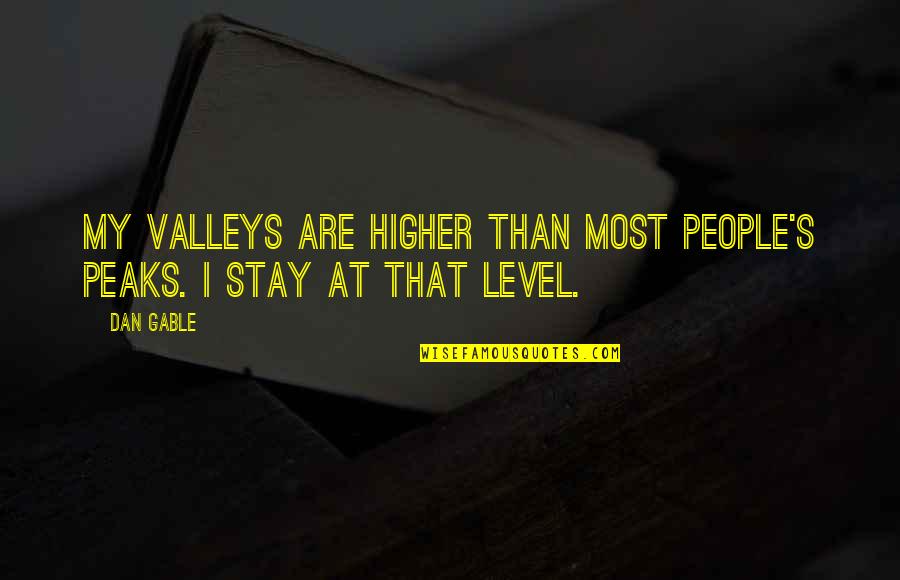 Villaplana Luis Quotes By Dan Gable: My valleys are higher than most people's peaks.