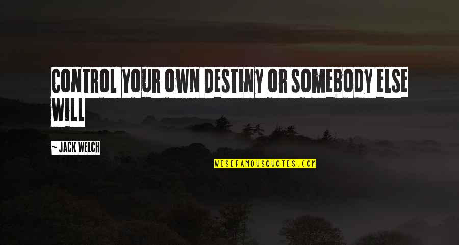 Villaplana Luis Quotes By Jack Welch: Control your own Destiny or somebody else will Villaplana Luis Quotes By Jack Welch: Control your own Destiny or somebody else will