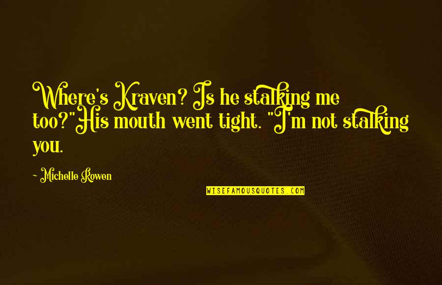 Villaplana Luis Quotes By Michelle Rowen: Where's Kraven? Is he stalking me too?"His mouth Villaplana Luis Quotes By Michelle Rowen: Where's Kraven? Is he stalking me too?"His mouth
