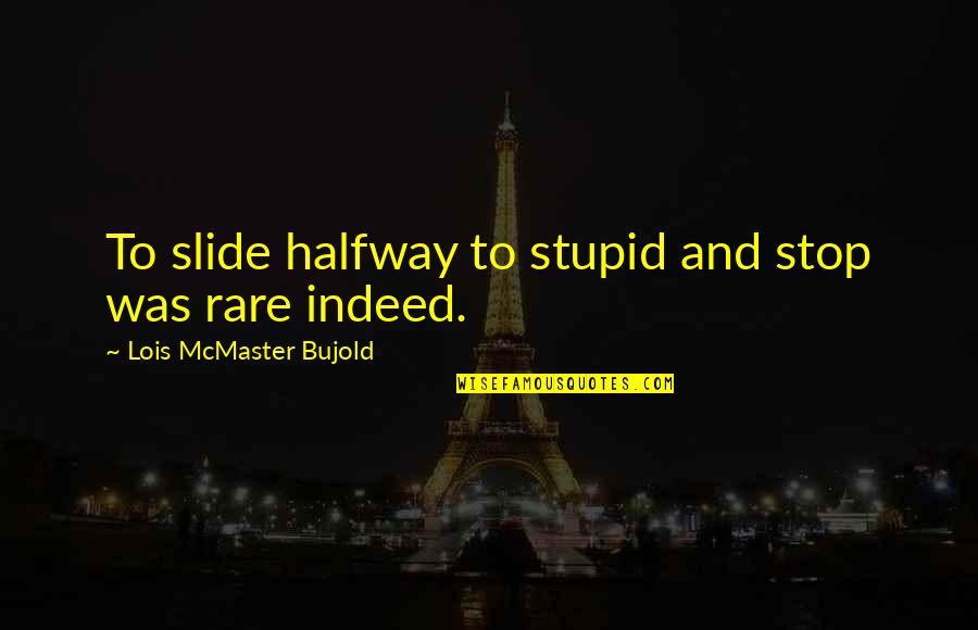 Villardonnel Quotes By Lois McMaster Bujold: To slide halfway to stupid and stop was