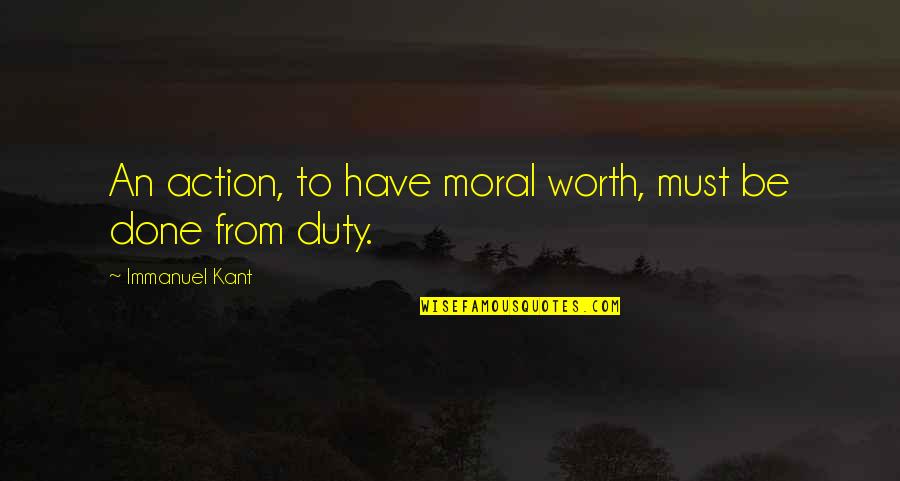 Villares Quotes By Immanuel Kant: An action, to have moral worth, must be