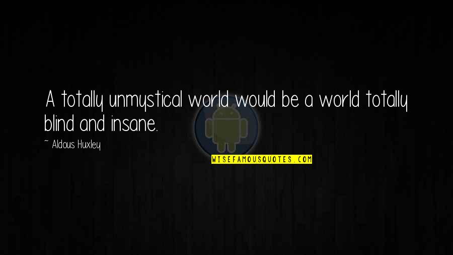 Villaret Teatro Quotes By Aldous Huxley: A totally unmystical world would be a world