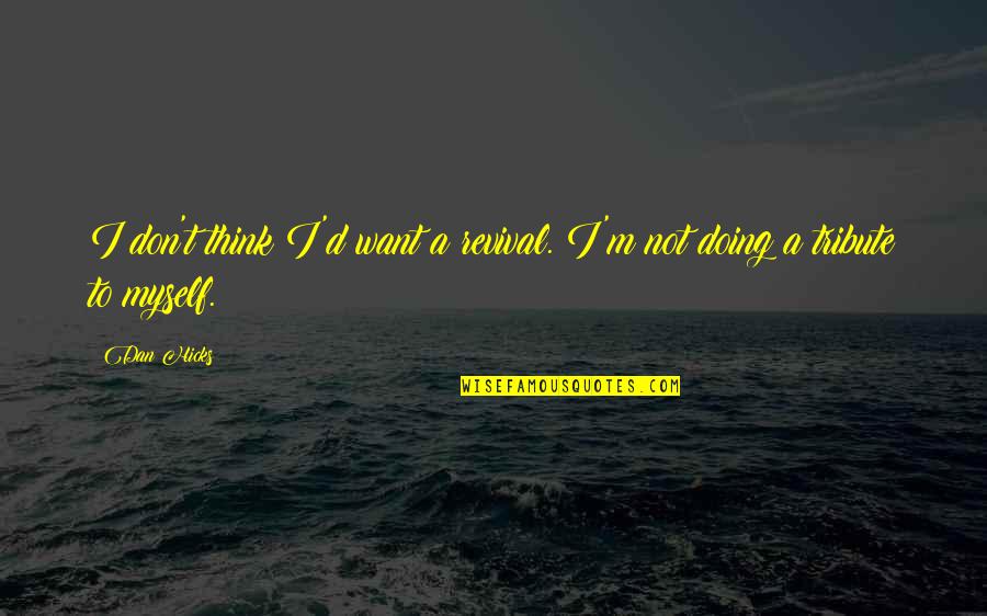 Villarreal Auto Quotes By Dan Hicks: I don't think I'd want a revival. I'm