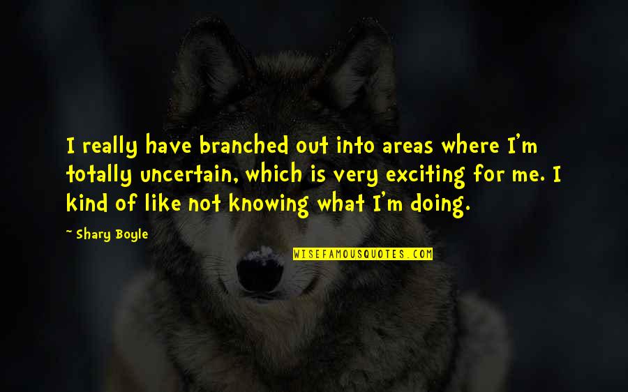 Villaruels Quotes By Shary Boyle: I really have branched out into areas where Villaruels Quotes By Shary Boyle: I really have branched out into areas where