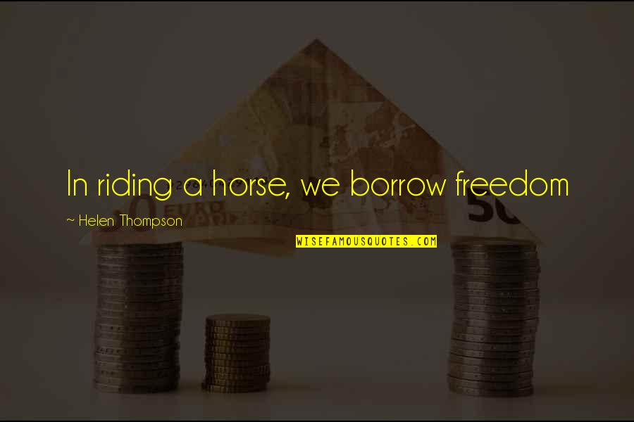 Villas In Quotes By Helen Thompson: In riding a horse, we borrow freedom Villas In Quotes By Helen Thompson: In riding a horse, we borrow freedom